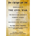 How A One-Legged Rebel Lives: Reminiscences Of The Civil War. The Story Of The Campaigns Of Stonewall Jackson As Told By A High Private In The "Foot