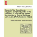 Record of the Expedition to Abyssinia compiled by order of the Secretary of State for War. Under the direction of Colonel Sir Henry James, etc. [With