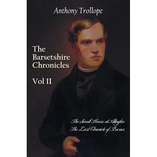 The Barsetshire Chronicles, Volume Two, Including: The Small House at Allington and the Last Chronicle of Barset