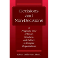 Decisions and Non-Decisions: A Pragmatic View of Power, Structure, and Culture in Complex Organizations