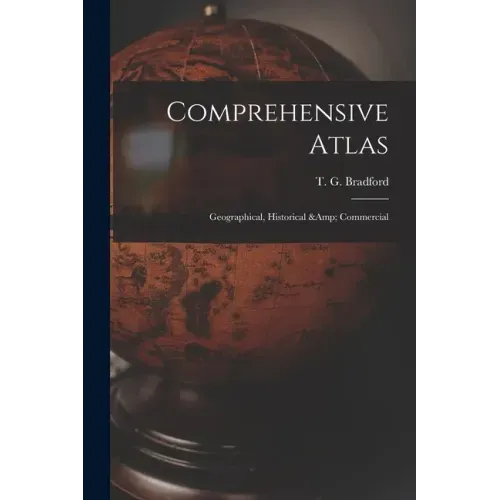 Comprehensive Atlas: Geographical, Historical & Commercial