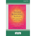 The Inner Bonding Workbook: Six Steps to Healing Yourself and Connecting with Your Divine Guidance (16pt Large Print Edition)