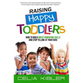 Raising Happy Toddlers: How To Build Great Parenting Skills and Stop Yelling at Your Kids!