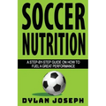 Soccer Nutrition: A Step-by-Step Guide on How to Fuel a Great Performance