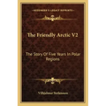The Friendly Arctic V2: The Story Of Five Years In Polar Regions
