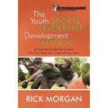 The Youth Sports Leadership Development Manual: Six Essential Leadership Lessons You Can Teach Your Child with Any Sport