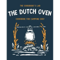 The Dutch Oven Cookbook for Camping Chef: Over 300 fun, tasty, and easy to follow Campfire recipes for your outdoors family adventures. Enjoy cooking