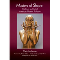 Masters of Shape: The Lives and Art of American Women Sculptors