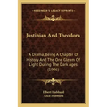 Justinian And Theodora: A Drama, Being A Chapter Of History And The One Gleam Of Light During The Dark Ages (1906)