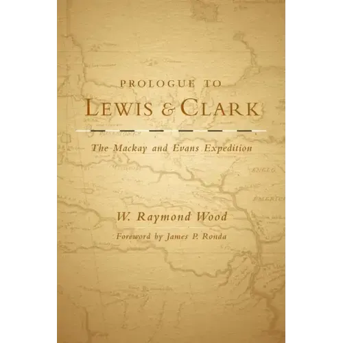 Prologue to Lewis and Clark: The MacKay and Evans Expedition Volume 79