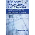 The Body in Coaching and Training: An Introduction to Embodied Facilitation