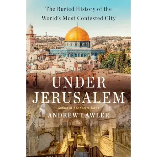 Under Jerusalem: The Buried History of the World's Most Contested City