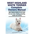 West Highland White Terrier Complete Owners Manual. West Highland White Terrier book for care, costs, feeding, grooming, health and training.