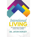 Intentional Living: 30 Productivity Principles to Achieve Peace of Mind