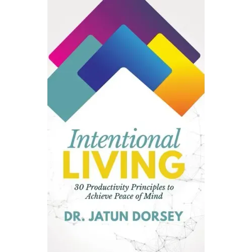 Intentional Living: 30 Productivity Principles to Achieve Peace of Mind