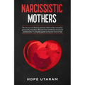 Narcissistic Mothers: How to Survive Abusive Parental Relationships Caused by Personality Disorders. Recover from Childhood Emotional Carelessness. a