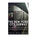 The New York City Subway: The History of America's Largest and Most Famous Subway System