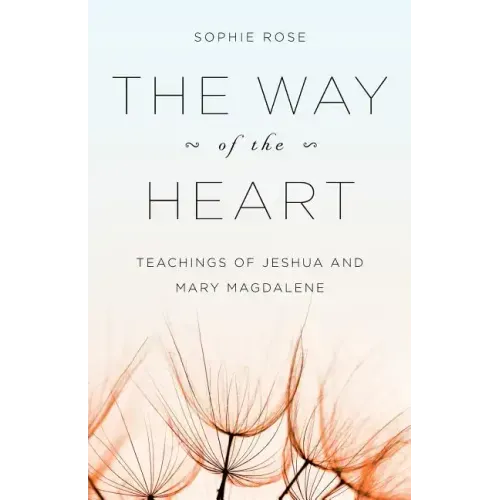 The Way of The Heart: Teachings of Jeshua and Mary Magdalene