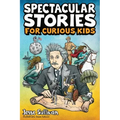 Spectacular Stories for Curious Kids: A Fascinating Collection of True Stories to Inspire & Amaze Young Readers