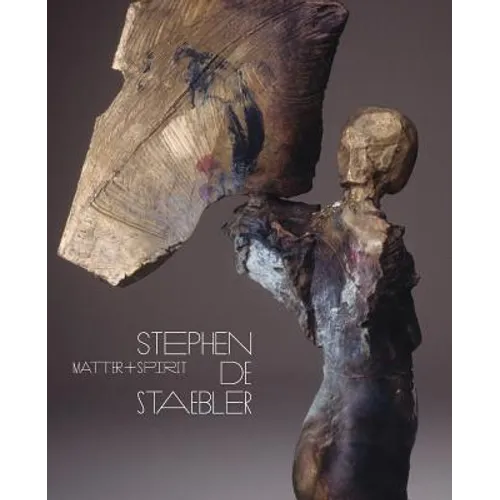 Matter and Spirit: Stephen de Staebler
