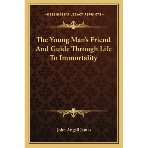 The Young Man's Friend and Guide Through Life to Immortality