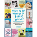 What Do You Want to Do Before You Die?: Moving, Unexpected, and Inspiring Answers to Life's Most Important Question