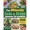 The Ultimate Lean and Green Cookbook for Beginners: 1000 Days Easy and Delicious Recipes to Help You Manage Figure and Keep Healthy by Harnessing the