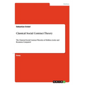 Classical Social Contract Theory: The Classical Social Contract Theories of Hobbes, Locke and Rousseau Compared