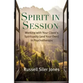 Spirit in Session: Working with Your Client's Spirituality (and Your Own) in Psychotherapy