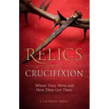 Relics from the Crucifixion: Where They Went and How They Got There