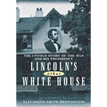 Lincoln's Other White House: The Untold Story of the Man and His Presidency