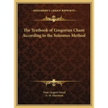 The Textbook of Gregorian Chant According to the Solesmes Method