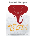 Waltzing with Elephants: A memoir on finding home and surviving suicide, depression, and PTSD