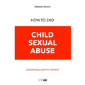 How to End Child Sexual Abuse: Understand, Identify, Prevent