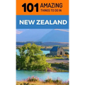101 Amazing Things to Do in New Zealand: New Zealand Travel Guide