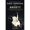 How to Deal With Stress, Depression, and Anxiety: A Vital Guide on How to Deal with Nerves and Coping with Stress, Pain, OCD and Trauma