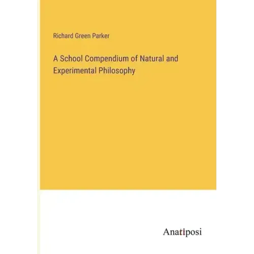 A School Compendium of Natural and Experimental Philosophy