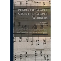 Pearls of Gospel Song for Gospel Workers: a Choice Collection of Hymns and Tunes, Written and Prepared for Gospel Meetings, Conventions, Y.M.C.A. Meet