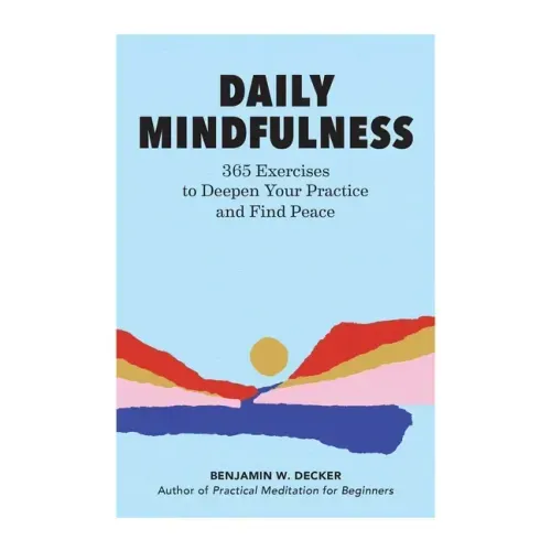 Daily Mindfulness: 365 Exercises to Deepen Your Practice and Find Peace