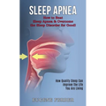 Sleep Apnea: How Quality Sleep Can Improve the Life You Are Living (How to Beat Sleep Apnea & Overcome the Sleep Disorder for Good!)
