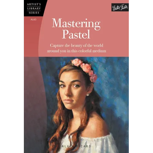 Mastering Pastel: Capture the Beauty of the World Around You in This Colorful Medium