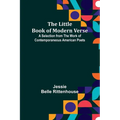 The Little Book of Modern Verse: A Selection from the Work of Contemporaneous American Poets