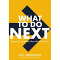 What to Do Next: Taking Your Best Step When Life Is Uncertain