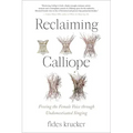 Reclaiming Calliope: Freeing the Female Voice Through Undomesticated Singing