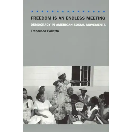 Freedom Is an Endless Meeting: Democracy in American Social Movements