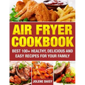 Air Fryer Cookbook: Best 100+ Healthy, Delicious and Easy Recipes for Your Family