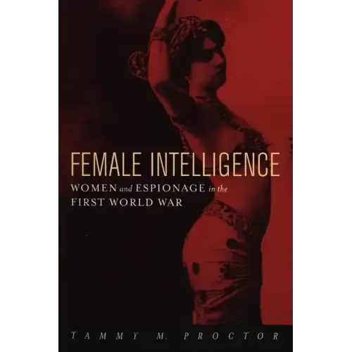Female Intelligence: Women and Espionage in the First World War