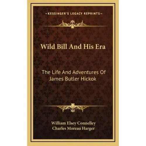 Wild Bill and His Era: The Life and Adventures of James Butler Hickok