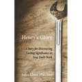 Henry's Glory: A Story for Discovering Lasting Significance in Your Daily Work