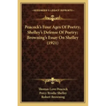 Peacock's Four Ages Of Poetry; Shelley's Defense Of Poetry; Browning's Essay On Shelley (1921)